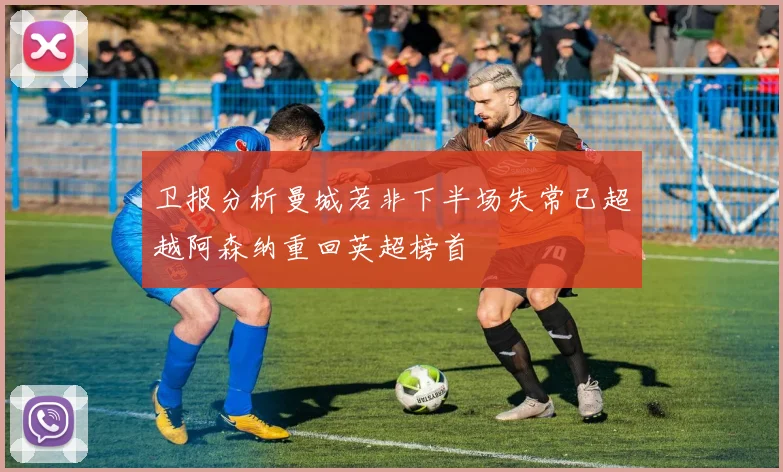 卫报分析曼城若非下半场失常已超越阿森纳重回英超榜首