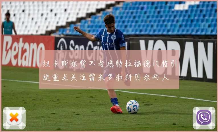 纽卡斯尔暂不考虑特拉福德门将引进重点关注雷米罗和科贝尔两人