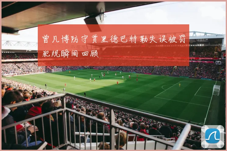 曾凡博防守贾里德巴特勒失误被罚犯规瞬间回顾