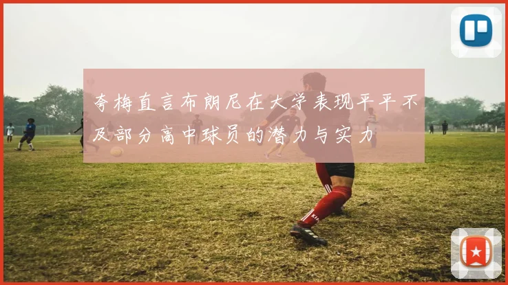 夸梅直言布朗尼在大学表现平平不及部分高中球员的潜力与实力