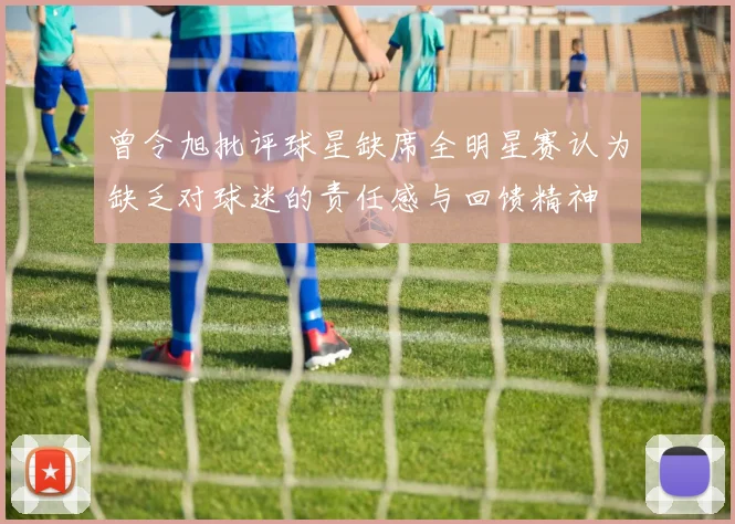 曾令旭批评球星缺席全明星赛认为缺乏对球迷的责任感与回馈精神